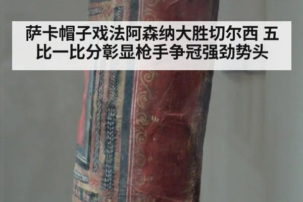 萨卡帽子戏法阿森纳大胜切尔西 五比一比分彰显枪手争冠强劲势头